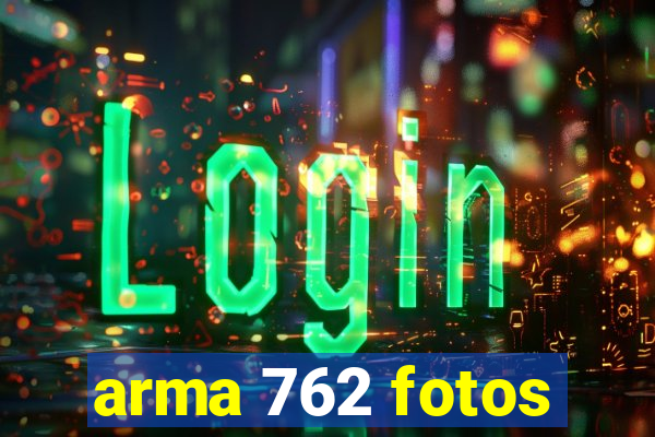 arma 762 fotos